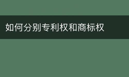 如何分别专利权和商标权