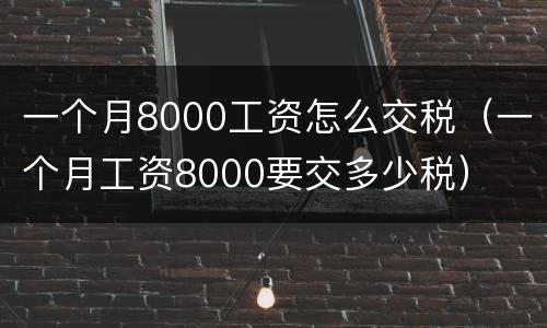 一个月8000工资怎么交税（一个月工资8000要交多少税）