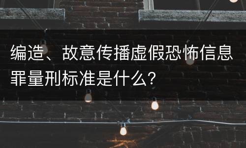 编造、故意传播虚假恐怖信息罪量刑标准是什么？