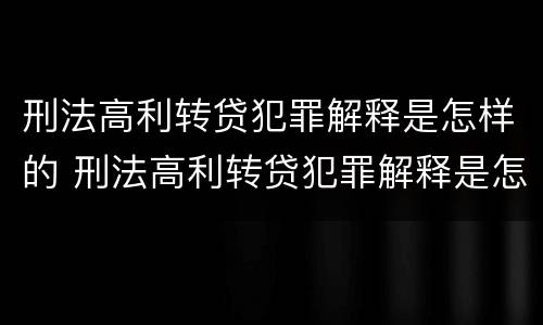 刑法高利转贷犯罪解释是怎样的 刑法高利转贷犯罪解释是怎样的规定