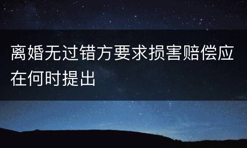 离婚无过错方要求损害赔偿应在何时提出