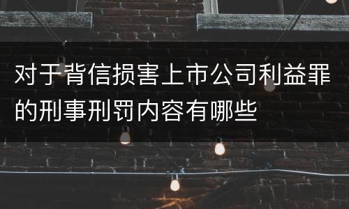 对于背信损害上市公司利益罪的刑事刑罚内容有哪些
