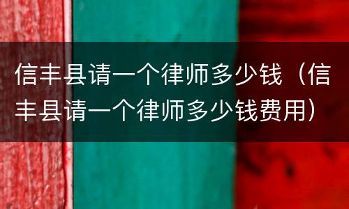 信丰县请一个律师多少钱（信丰县请一个律师多少钱费用）