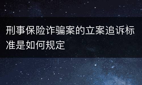 刑事保险诈骗案的立案追诉标准是如何规定