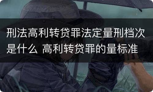 刑法高利转贷罪法定量刑档次是什么 高利转贷罪的量标准