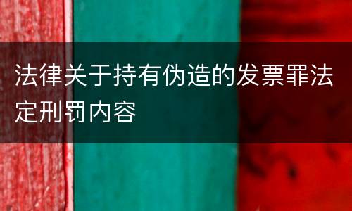 法律关于持有伪造的发票罪法定刑罚内容