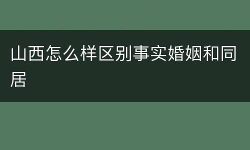 山西怎么样区别事实婚姻和同居