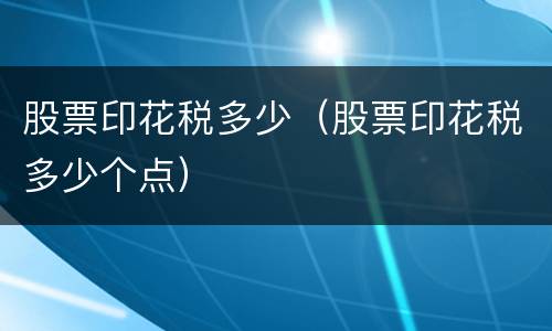 股票印花税多少(股票印花税多少个点)