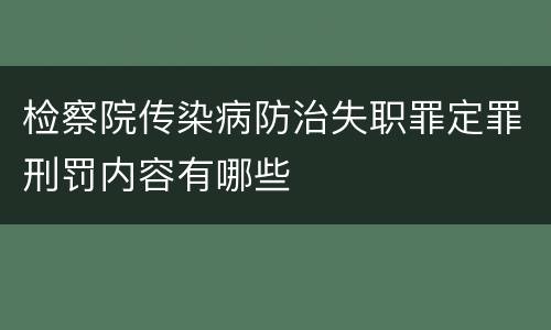检察院传染病防治失职罪定罪刑罚内容有哪些