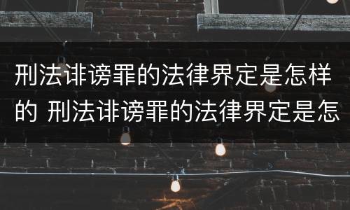 刑法诽谤罪的法律界定是怎样的 刑法诽谤罪的法律界定是怎样的呢