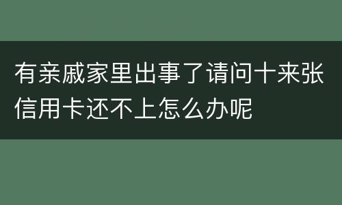 有亲戚家里出事了请问十来张信用卡还不上怎么办呢