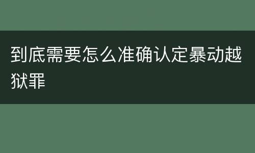 到底需要怎么准确认定暴动越狱罪