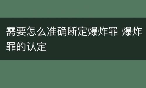 需要怎么准确断定爆炸罪 爆炸罪的认定