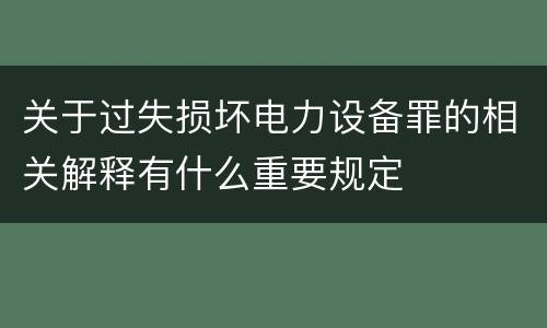 关于过失损坏电力设备罪的相关解释有什么重要规定