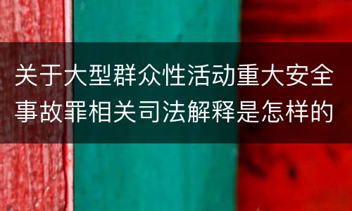 关于大型群众性活动重大安全事故罪相关司法解释是怎样的