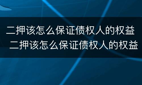 二押该怎么保证债权人的权益 二押该怎么保证债权人的权益呢