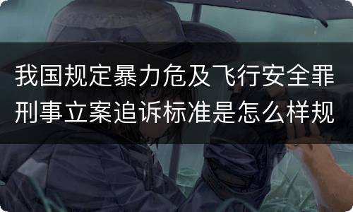 我国规定暴力危及飞行安全罪刑事立案追诉标准是怎么样规定