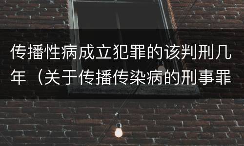传播性病成立犯罪的该判刑几年（关于传播传染病的刑事罪名）