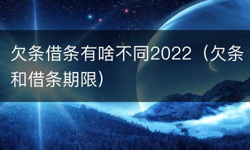 欠条借条有啥不同2022（欠条和借条期限）