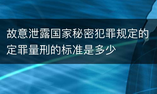 故意泄露国家秘密犯罪规定的定罪量刑的标准是多少