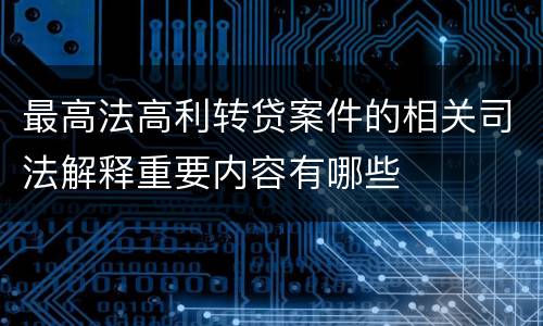 最高法高利转贷案件的相关司法解释重要内容有哪些