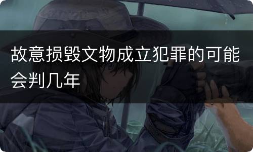 故意损毁文物成立犯罪的可能会判几年