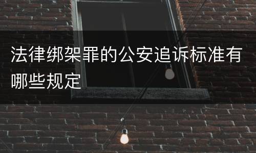 法律绑架罪的公安追诉标准有哪些规定