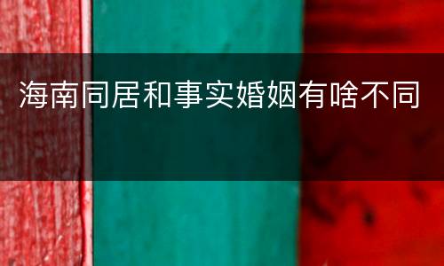 海南同居和事实婚姻有啥不同