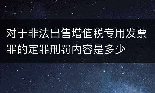 对于非法出售增值税专用发票罪的定罪刑罚内容是多少