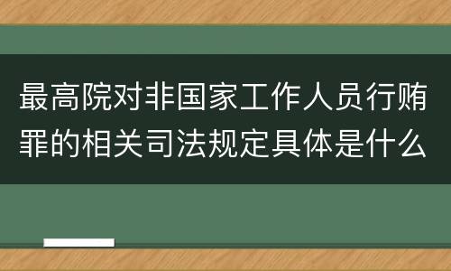 最高院对非国家工作人员行贿罪的相关司法规定具体是什么重要内容