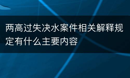 两高过失决水案件相关解释规定有什么主要内容