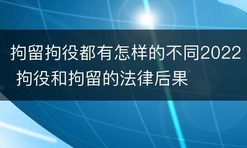 拘留拘役都有怎样的不同2022 拘役和拘留的法律后果