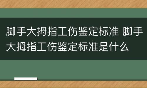 脚手大拇指工伤鉴定标准 脚手大拇指工伤鉴定标准是什么