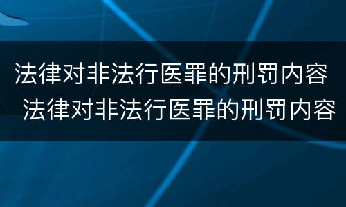 法律对非法行医罪的刑罚内容 法律对非法行医罪的刑罚内容有哪些