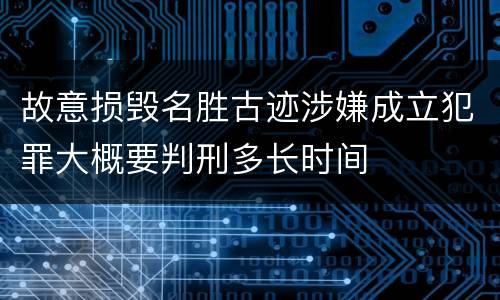 故意损毁名胜古迹涉嫌成立犯罪大概要判刑多长时间