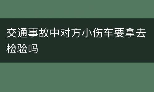 交通事故中对方小伤车要拿去检验吗