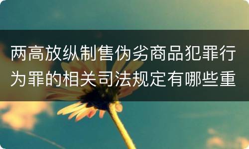 两高放纵制售伪劣商品犯罪行为罪的相关司法规定有哪些重要内容
