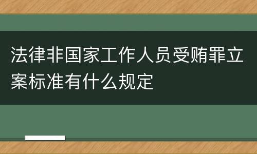 法律非国家工作人员受贿罪立案标准有什么规定