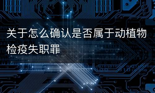 关于怎么确认是否属于动植物检疫失职罪