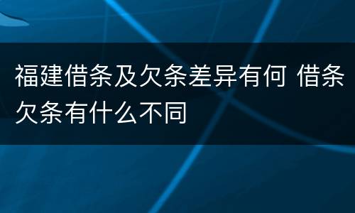 福建借条及欠条差异有何 借条欠条有什么不同