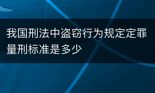 我国刑法中盗窃行为规定定罪量刑标准是多少