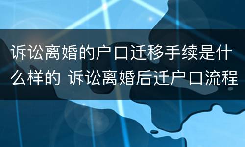 诉讼离婚的户口迁移手续是什么样的 诉讼离婚后迁户口流程