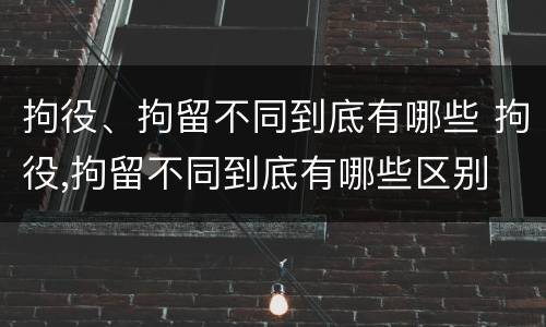 拘役、拘留不同到底有哪些 拘役,拘留不同到底有哪些区别