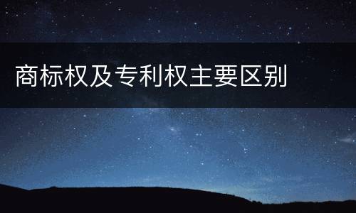 商标权及专利权主要区别
