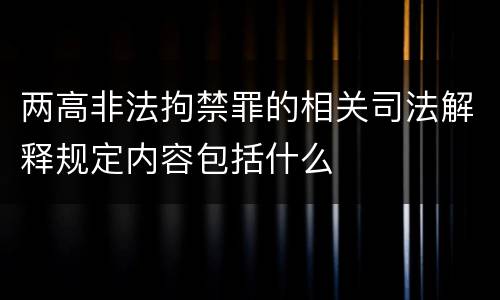两高非法拘禁罪的相关司法解释规定内容包括什么