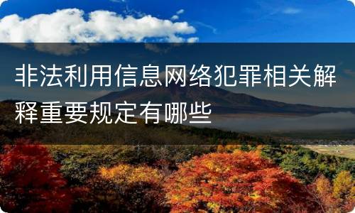 非法利用信息网络犯罪相关解释重要规定有哪些