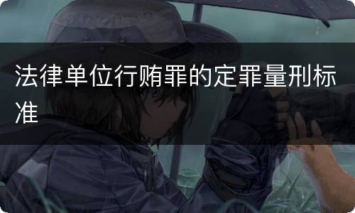 法律单位行贿罪的定罪量刑标准
