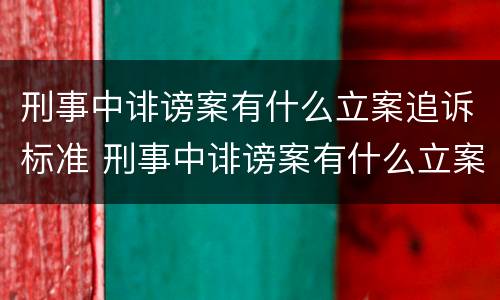 刑事中诽谤案有什么立案追诉标准 刑事中诽谤案有什么立案追诉标准吗