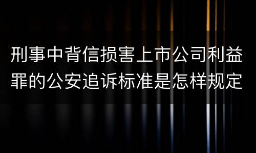 刑事中背信损害上市公司利益罪的公安追诉标准是怎样规定