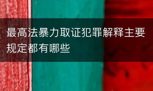 最高法暴力取证犯罪解释主要规定都有哪些